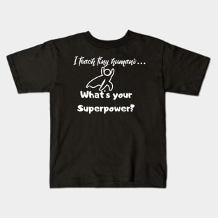 I teach tiny humans...What is your Superpower? Kids T-Shirt